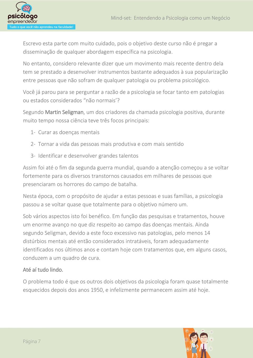 qualquer patologia ou problema psicológico. Você já parou para se perguntar a razão de a psicologia se focar tanto em patologias ou estados considerados não normais?