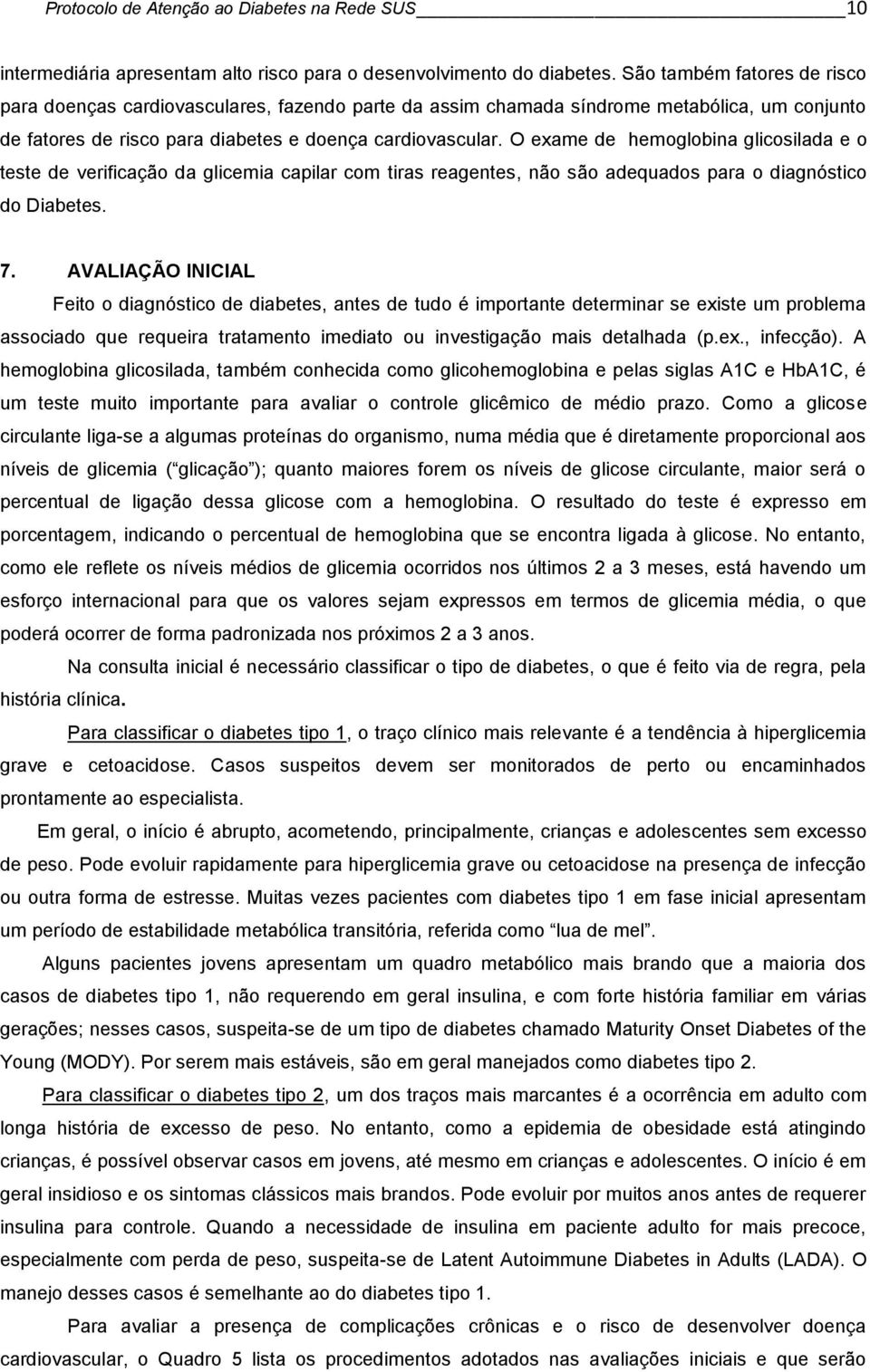 O exame de hemoglobina glicosilada e o teste de verificação da glicemia capilar com tiras reagentes, não são adequados para o diagnóstico do Diabetes. 7.