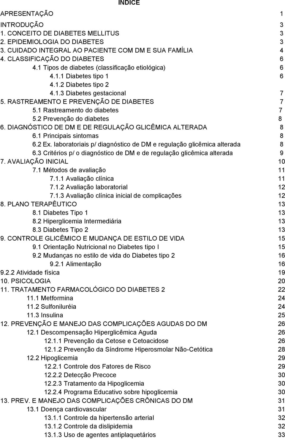 1 Rastreamento do diabetes 7 5.2 Prevenção do diabetes 8 6. DIAGNÓSTICO DE DM E DE REGULAÇÃO GLICÊMICA ALTERADA 8 6.1 Principais sintomas 8 6.2 Ex.