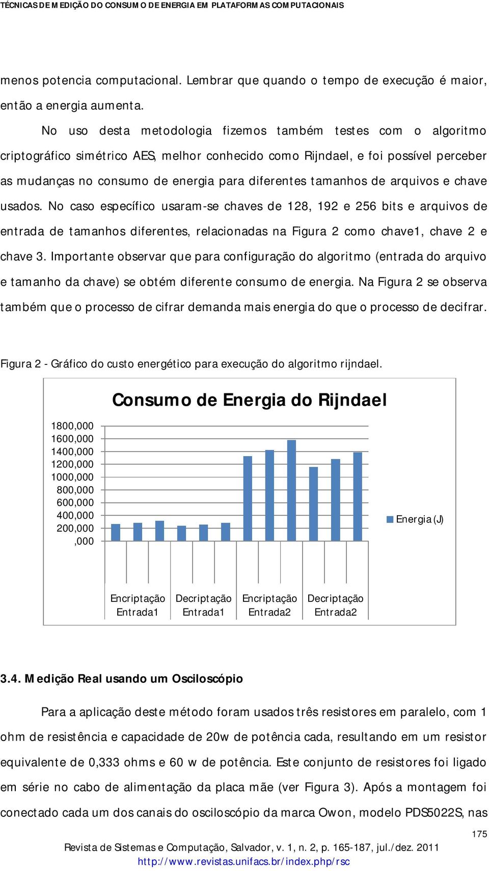 tamanhos de arquivos e chave usados. No caso específico usaram-se chaves de 128, 192 e 256 bits e arquivos de entrada de tamanhos diferentes, relacionadas na Figura 2 como chave1, chave 2 e chave 3.