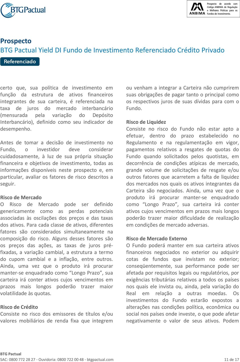 Antes de tomar a decisão de investimento no Fundo, o investidor deve considerar cuidadosamente, à luz de sua própria situação financeira e objetivos de investimento, todas as informações disponíveis