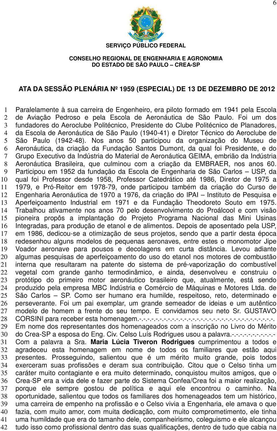 Nos anos 0 participou da organização do Museu de Aeronáutica, da criação da Fundação Santos Dumont, da qual foi Presidente, e do Grupo Executivo da Indústria do Material de Aeronáutica GEIMA, embrião