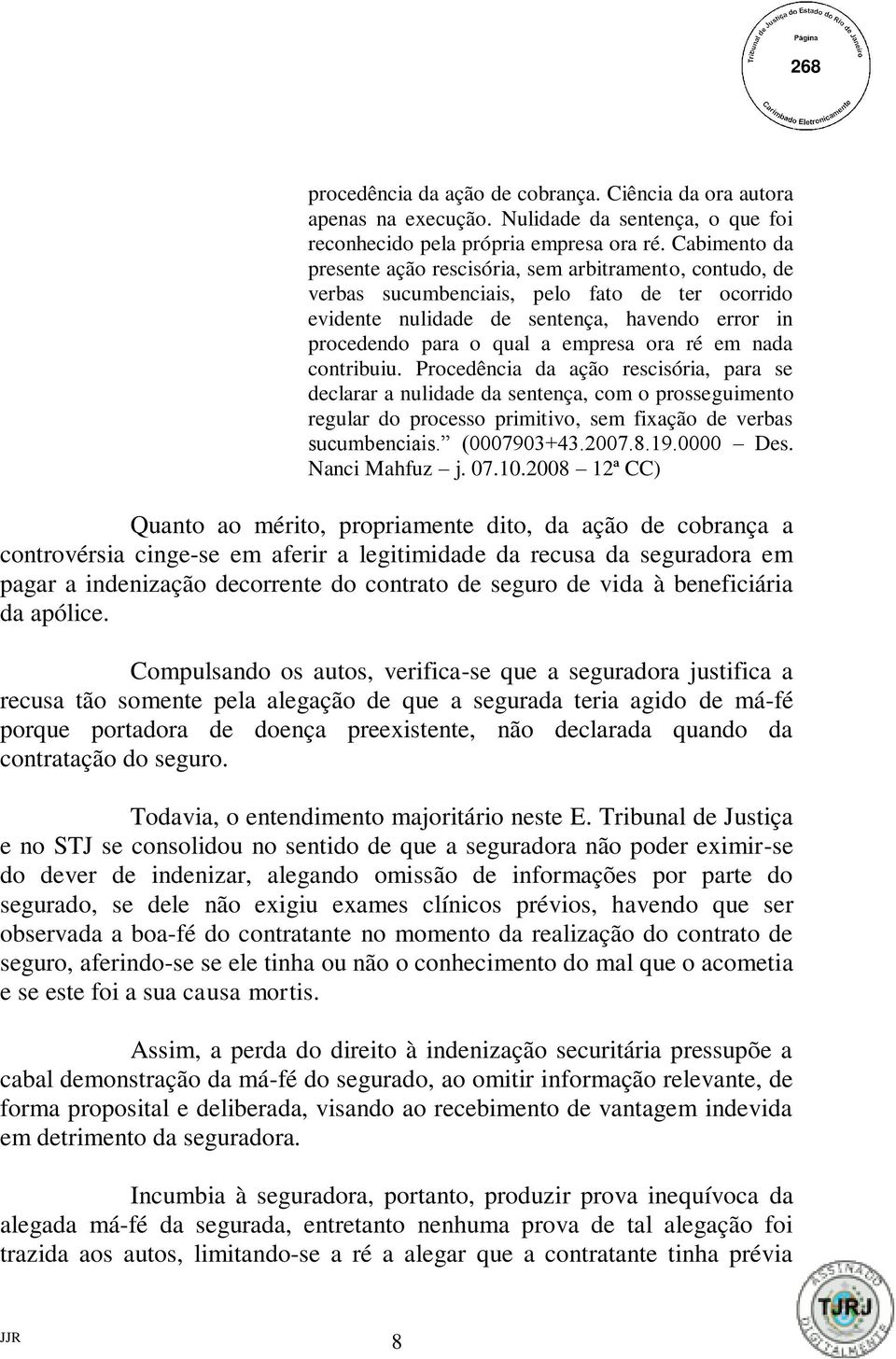 ora ré em nada contribuiu. Procedência da ação rescisória, para se declarar a nulidade da sentença, com o prosseguimento regular do processo primitivo, sem fixação de verbas sucumbenciais.