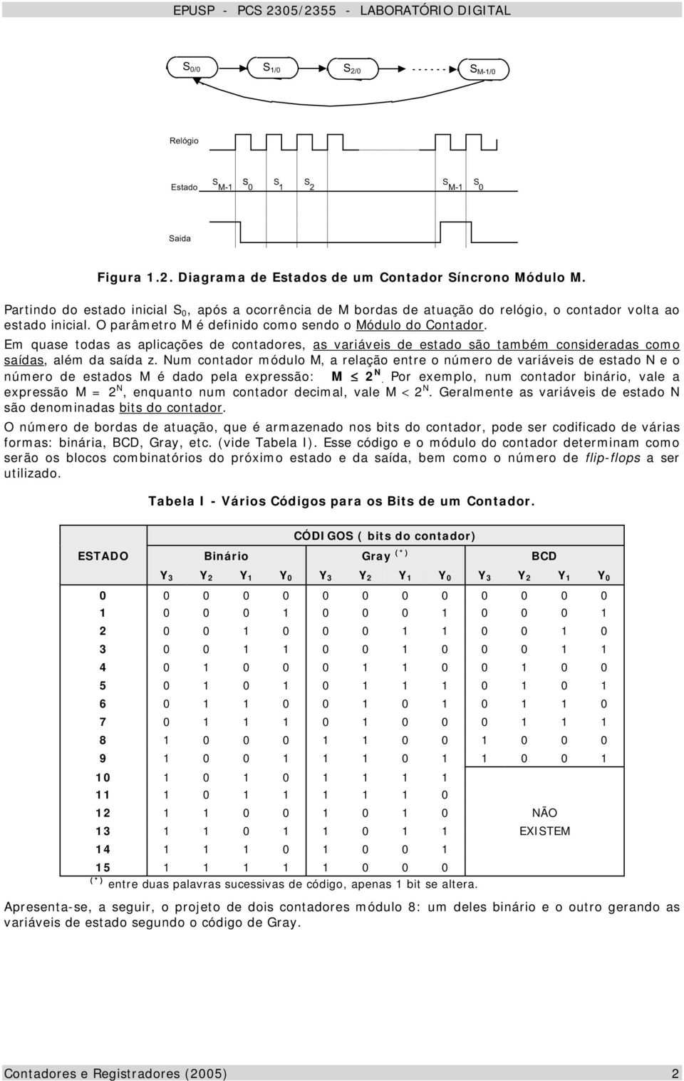 Em quase todas as aplicações de contadores, as variáveis de estado são também consideradas como saídas, além da saída z.