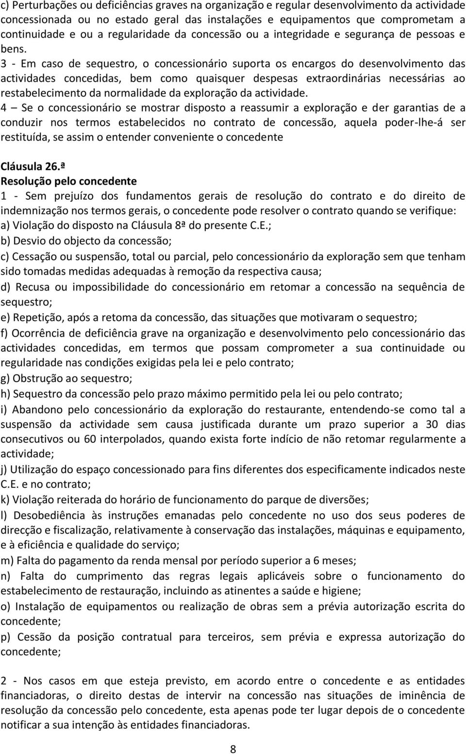 3 - Em caso de sequestro, o concessionário suporta os encargos do desenvolvimento das actividades concedidas, bem como quaisquer despesas extraordinárias necessárias ao restabelecimento da