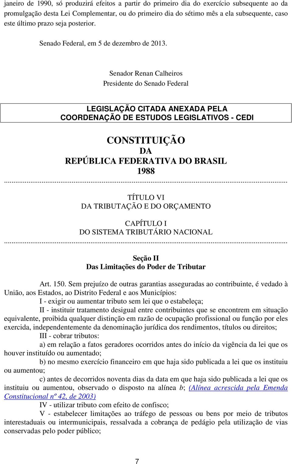 Senador Renan Calheiros Presidente do Senado Federal LEGISLAÇÃO CITADA ANEXADA PELA COORDENAÇÃO DE ESTUDOS LEGISLATIVOS - CEDI CONSTITUIÇÃO DA REPÚBLICA FEDERATIVA DO BRASIL 1988.