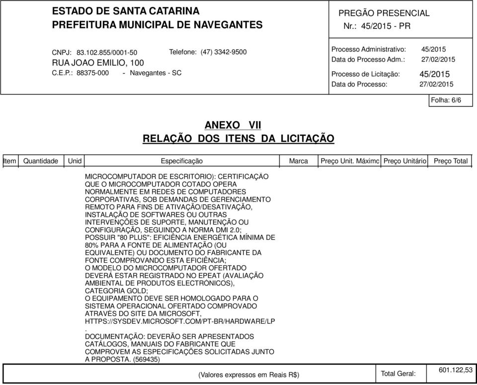 0; POSSUIR "80 PLUS": EFICIÊNCIA ENERGÉTICA MÍNIMA DE 80% PARA A FONTE DE ALIMENTAÇÃO (OU EQUIVALENTE) OU DOCUMENTO DO FABRICANTE DA FONTE COMPROVANDO ESTA EFICIÊNCIA; O MODELO DO MICROCOMPUTADOR