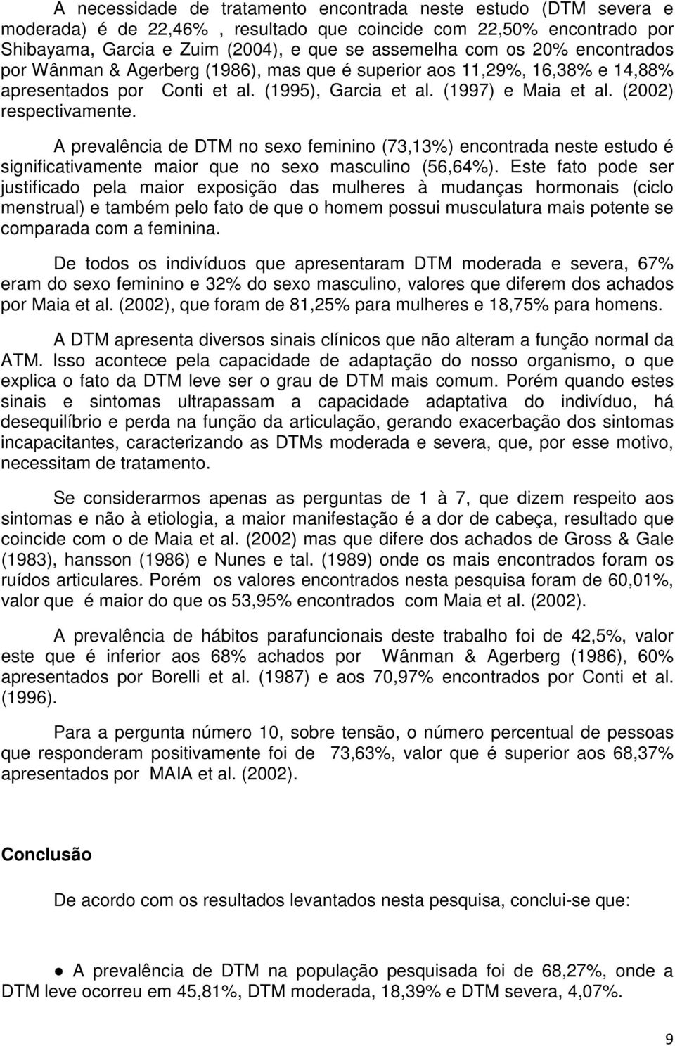 A prevalência de DTM no sexo feminino (73,13%) encontrada neste estudo é significativamente maior que no sexo masculino (56,64%).