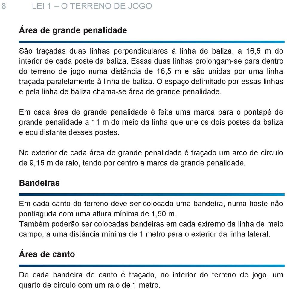 O espaço delimitado por essas linhas e pela linha de baliza chama-se área de grande penalidade.