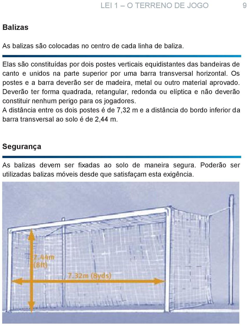 Os postes e a barra deverão ser de madeira, metal ou outro material aprovado.