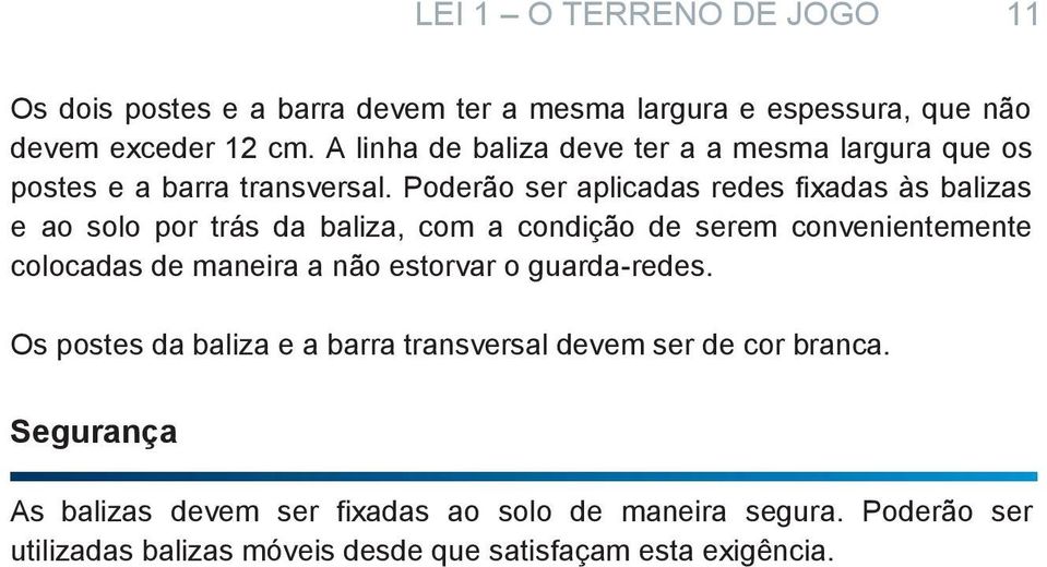 Poderão ser aplicadas redes fixadas às balizas e ao solo por trás da baliza, com a condição de serem convenientemente colocadas de maneira a não