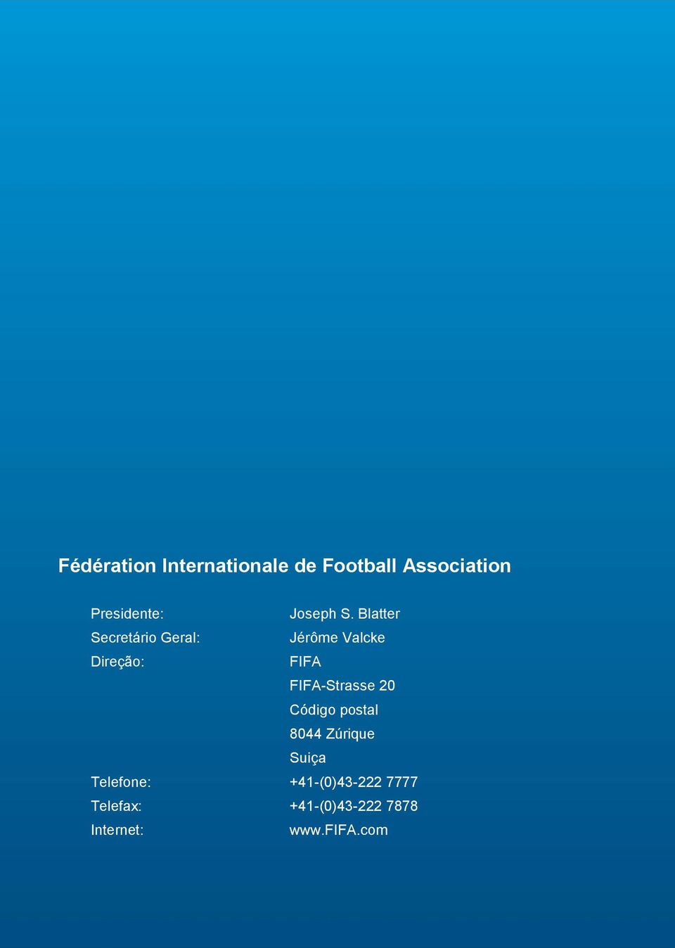 Blatter Secretário Geral: Jérôme Valcke Direção: FIFA