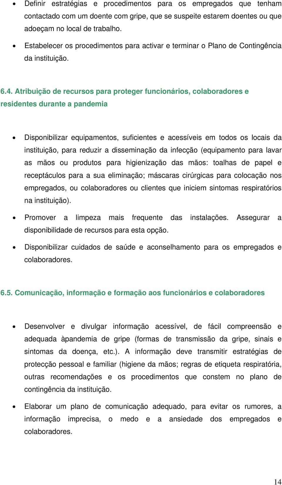 Atribuição de recursos para proteger funcionários, colaboradores e residentes durante a pandemia Disponibilizar equipamentos, suficientes e acessíveis em todos os locais da instituição, para reduzir