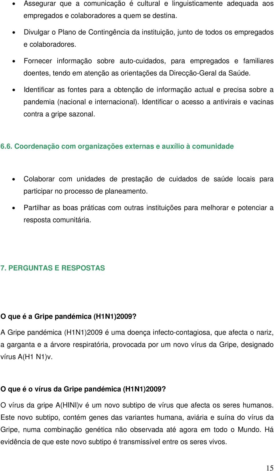 Fornecer informação sobre auto-cuidados, para empregados e familiares doentes, tendo em atenção as orientações da Direcção-Geral da Saúde.