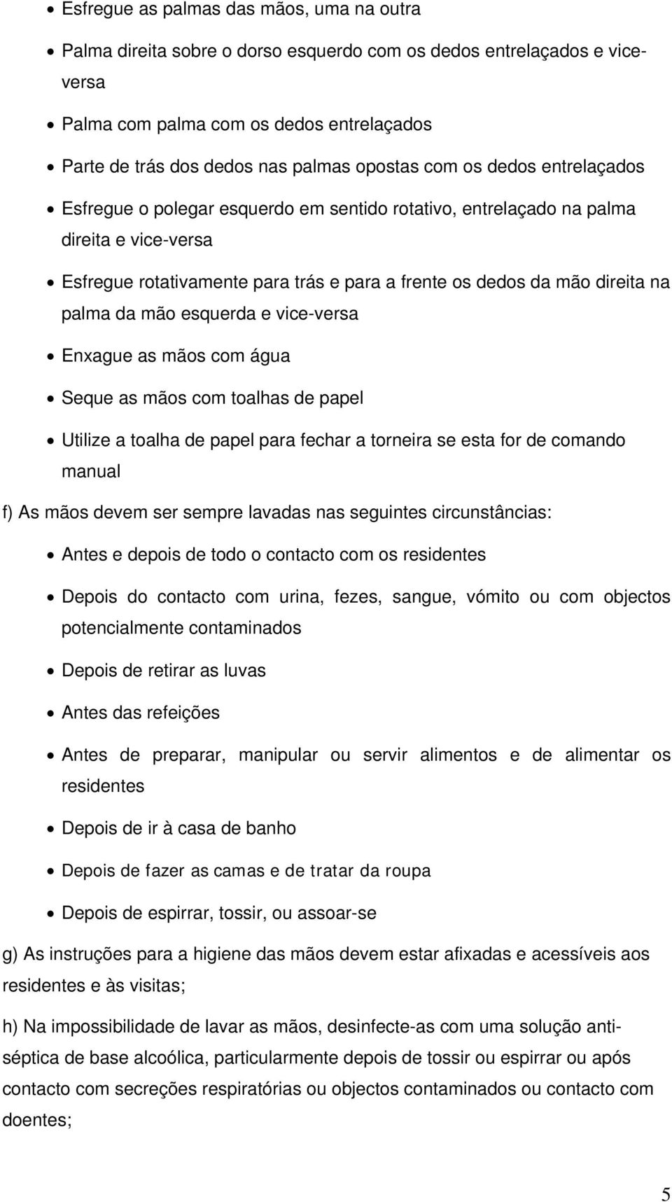 na palma da mão esquerda e vice-versa Enxague as mãos com água Seque as mãos com toalhas de papel Utilize a toalha de papel para fechar a torneira se esta for de comando manual f) As mãos devem ser