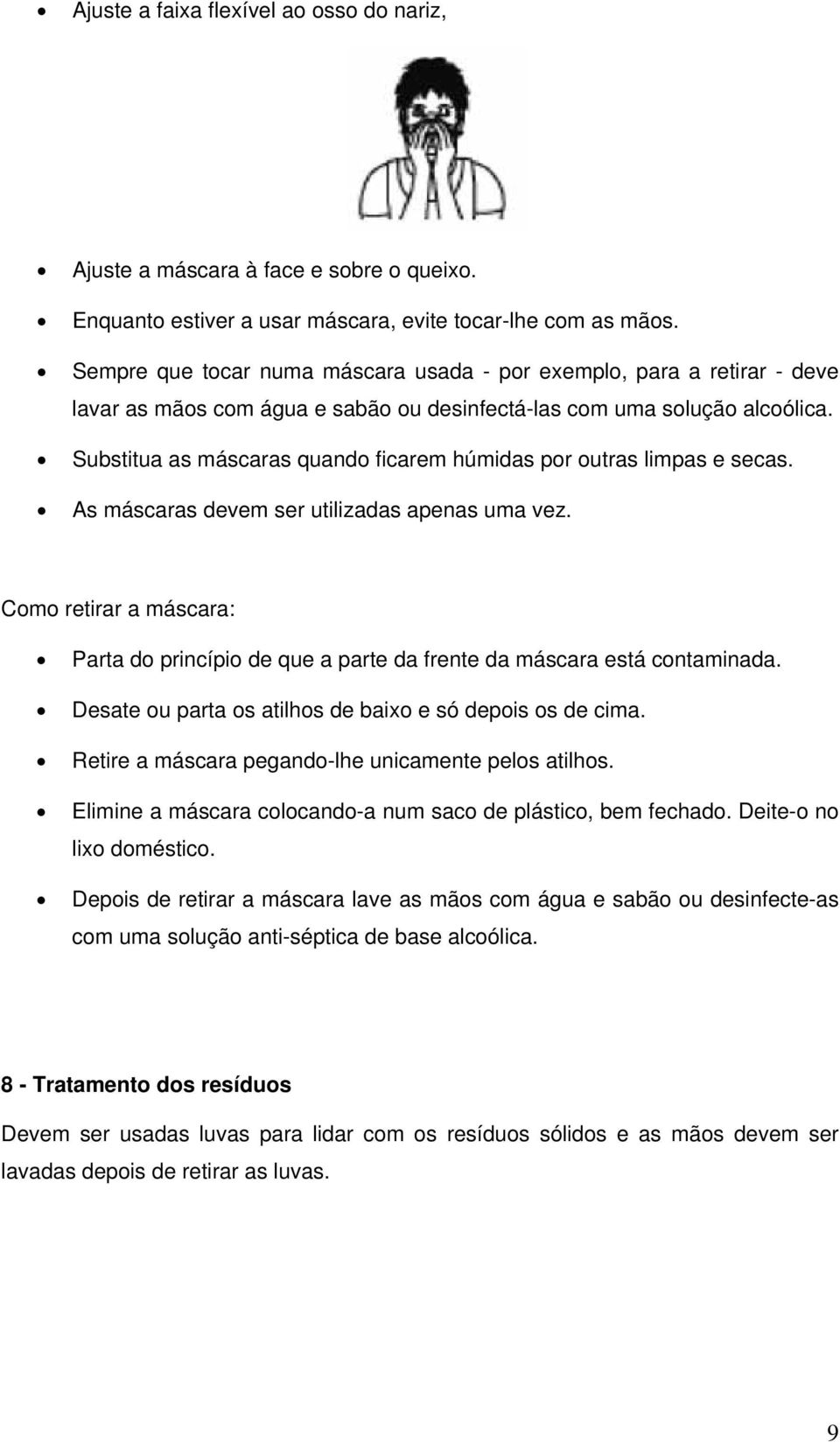 Substitua as máscaras quando ficarem húmidas por outras limpas e secas. As máscaras devem ser utilizadas apenas uma vez.