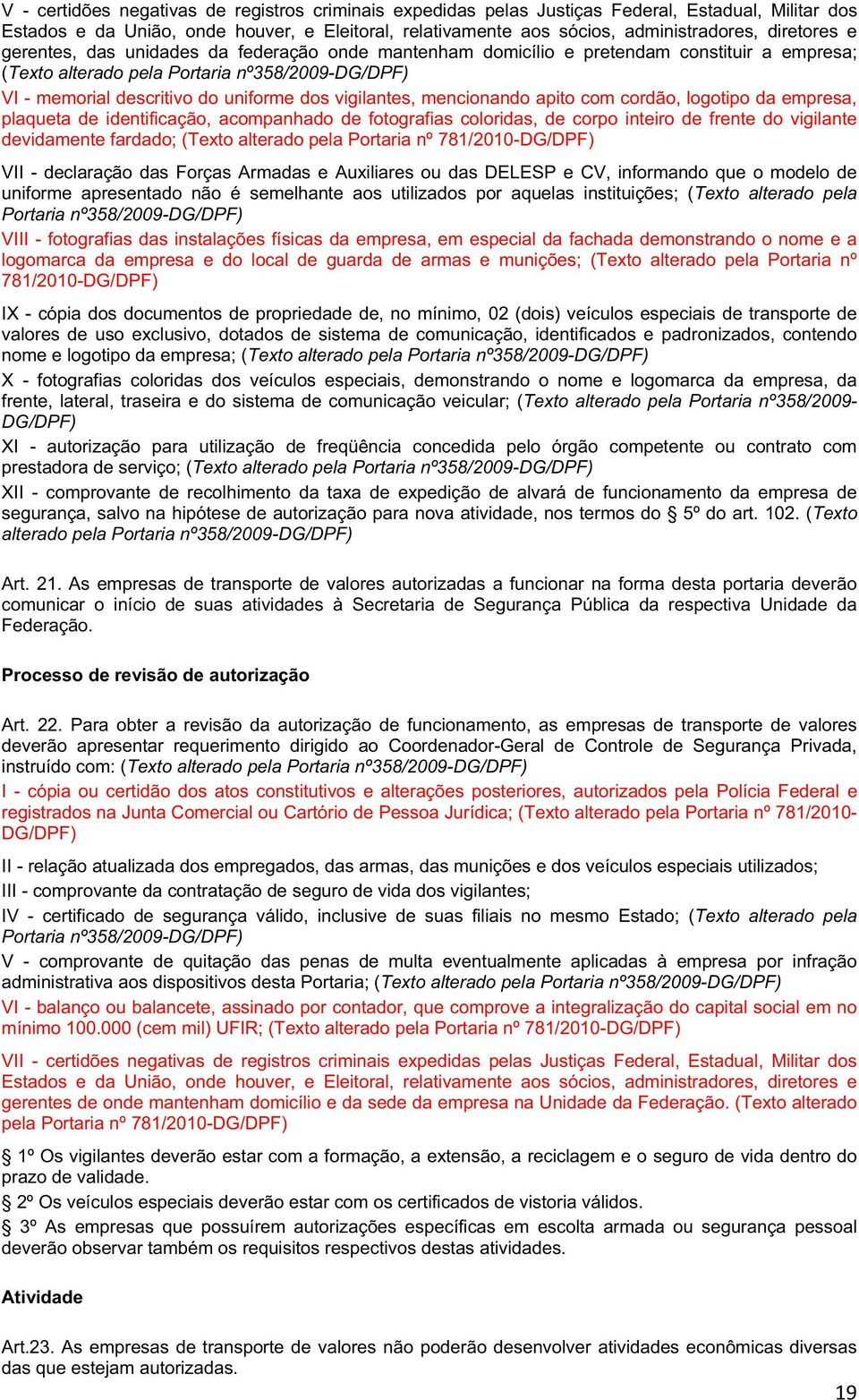 vigilantes, mencionando apito com cordão, logotipo da empresa, plaqueta de identificação, acompanhado de fotografias coloridas, de corpo inteiro de frente do vigilante devidamente fardado; (Texto