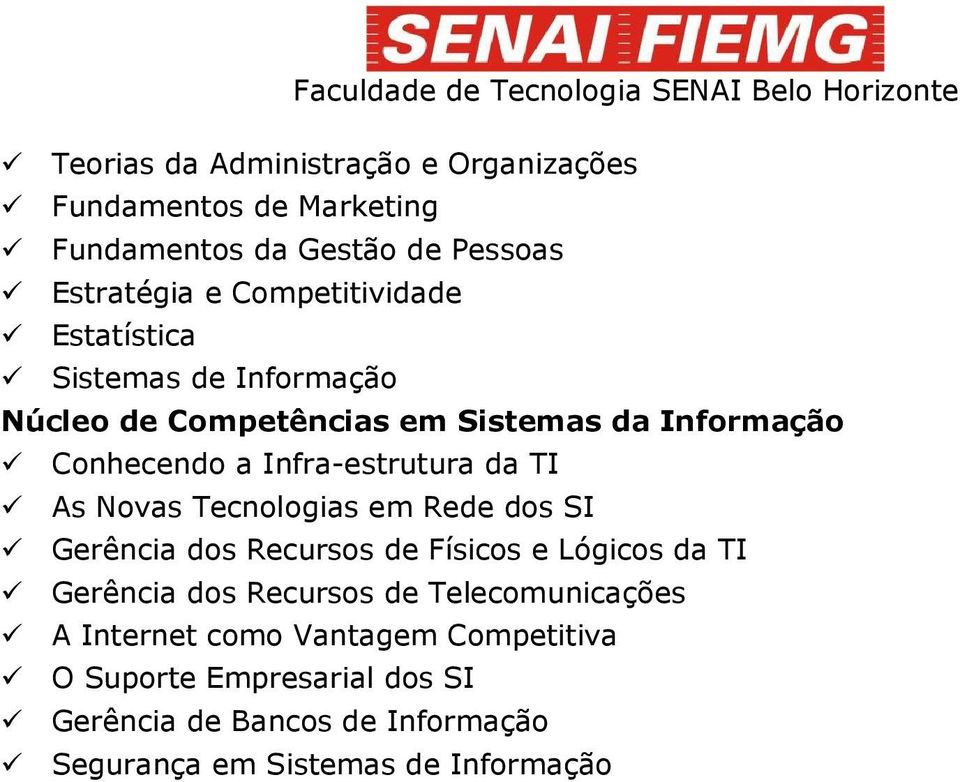 Novas Tecnologias em Rede dos SI Gerência dos Recursos de Físicos e Lógicos da TI Gerência dos Recursos de Telecomunicações A