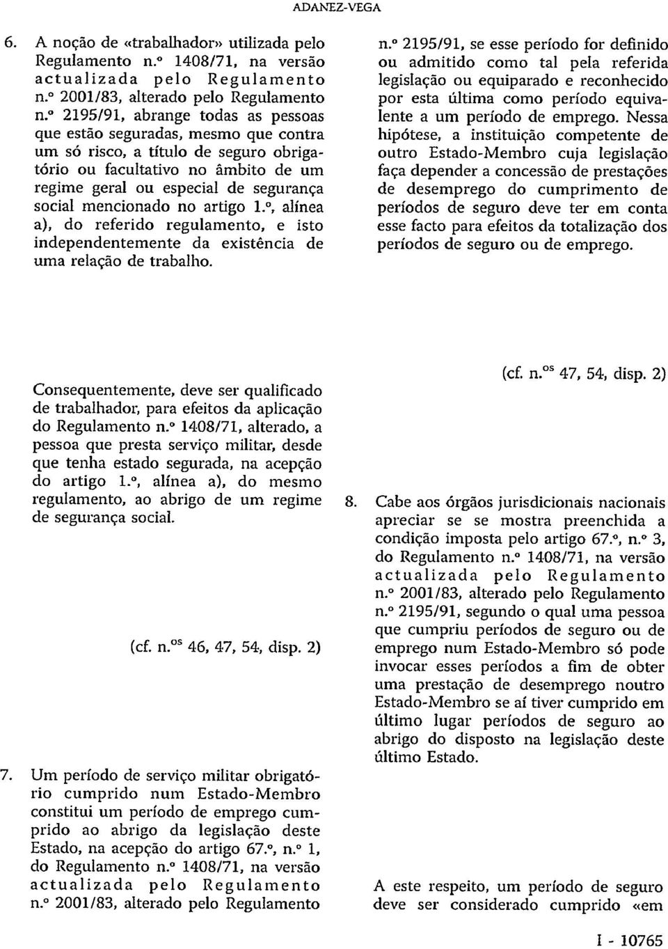 mencionado no artigo 1., alínea a), do referido regulamento, e isto independentemente da existência de uma relação de trabalho. n. 2195/91, se esse período for definido ou admitido como tal pela referida legislação ou equiparado e reconhecido por esta última como período equivalente a um período de emprego.