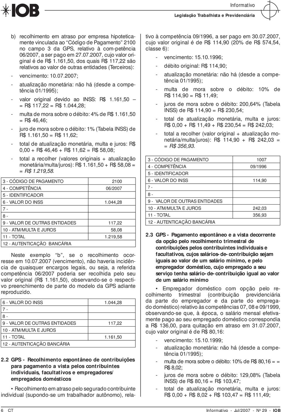 2007; - atualização monetária: não há (desde a competência 01/1995); - valor original devido ao INSS: R$ 1.161,50 = R$ 117,22 = R$ 1.044,28; - multa de mora sobre o débito: 4% de R$ 1.