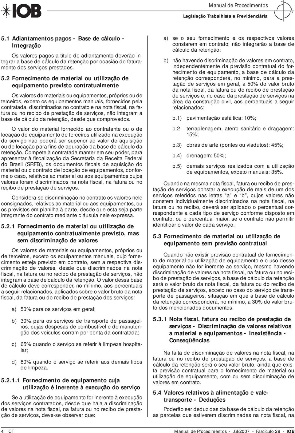 2 Fornecimento de material ou utilização de equipamento previsto contratualmente Os valores de materiais ou equipamentos, próprios ou de terceiros, exceto os equipamentos manuais, fornecidos pela