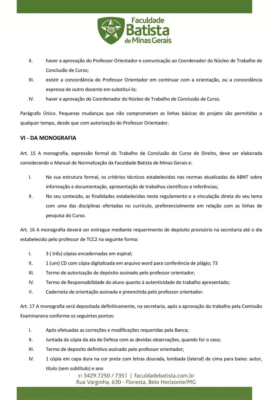 concordância expressa de outro docente em substituí-lo; haver a aprovação do Coordenador do Núcleo de Trabalho de Conclusão de Curso. Parágrafo Único.