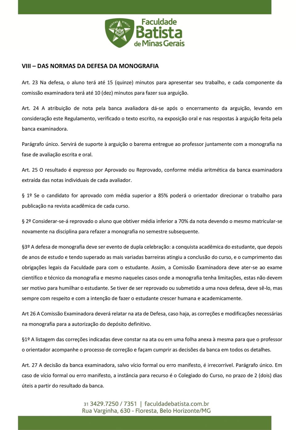 24 A atribuição de nota pela banca avaliadora dá-se após o encerramento da arguição, levando em consideração este Regulamento, verificado o texto escrito, na exposição oral e nas respostas à arguição