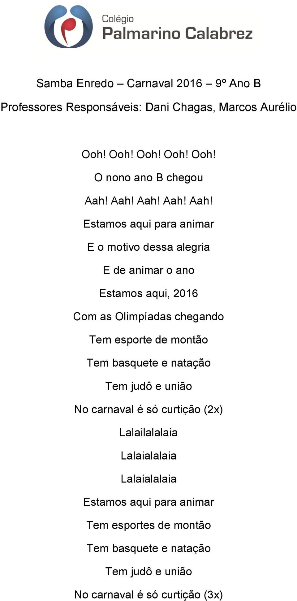 Estamos aqui para animar E o motivo dessa alegria E de animar o ano Estamos aqui, 2016 Com as Olimpíadas chegando Tem esporte de