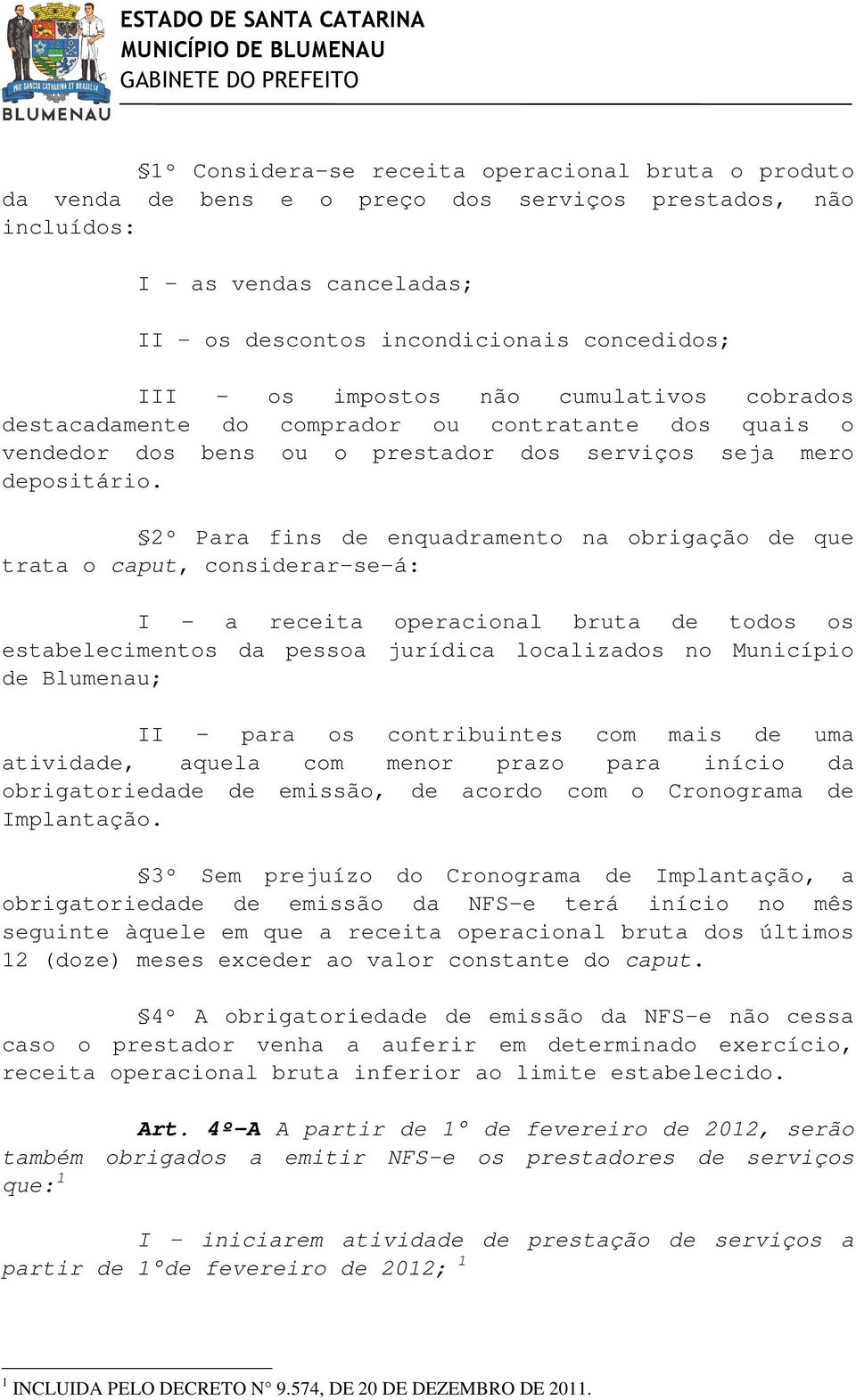 2º Para fins de enquadramento na obrigação de que trata o caput, considerar-se-á: I - a receita operacional bruta de todos os estabelecimentos da pessoa jurídica localizados no Município de Blumenau;