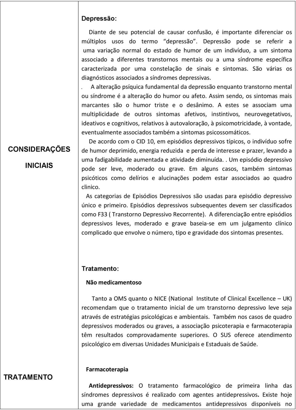 constelação de sinais e sintomas. São várias os diagnósticos associados a síndromes depressivas.