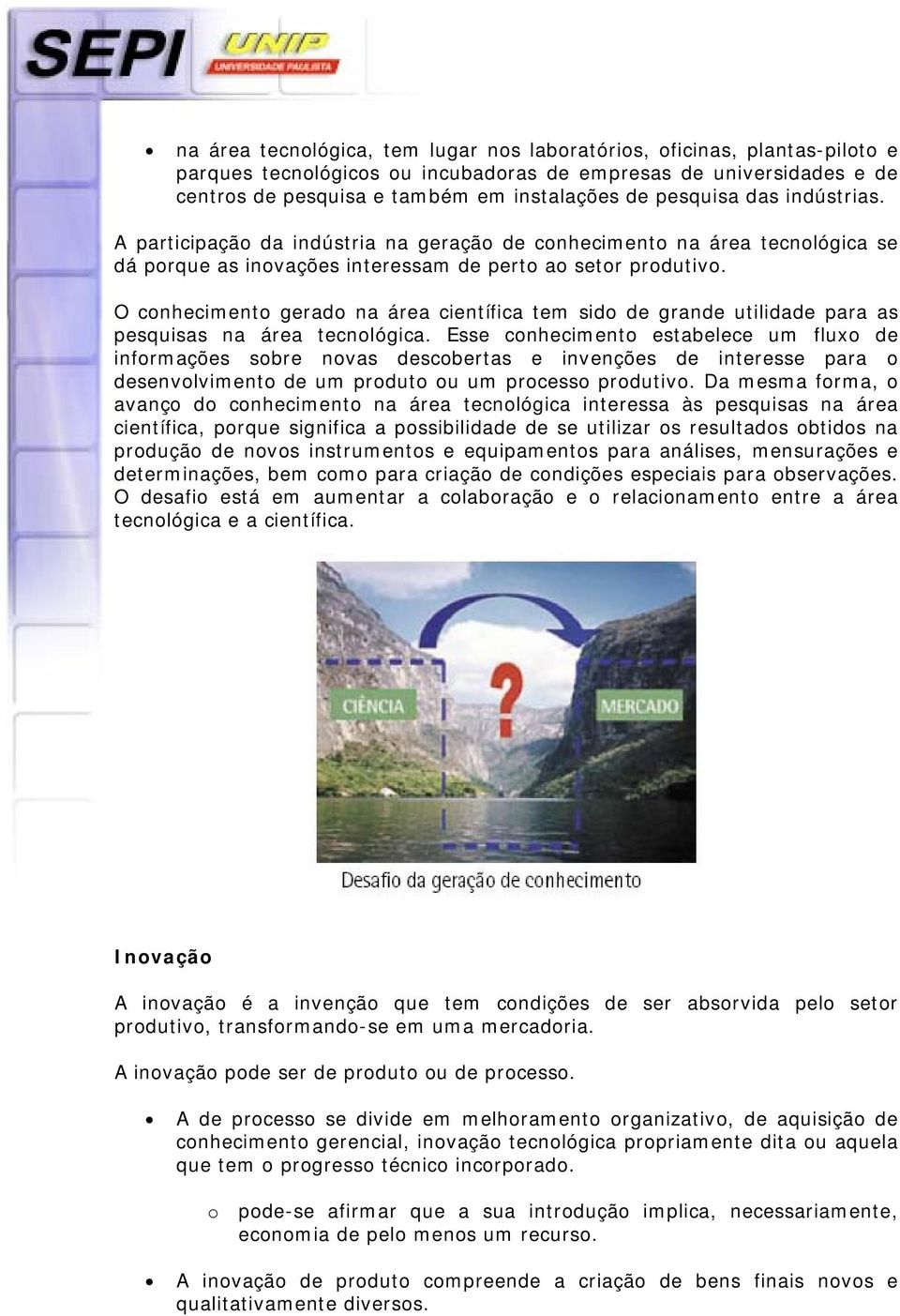 O conhecimento gerado na área científica tem sido de grande utilidade para as pesquisas na área tecnológica.