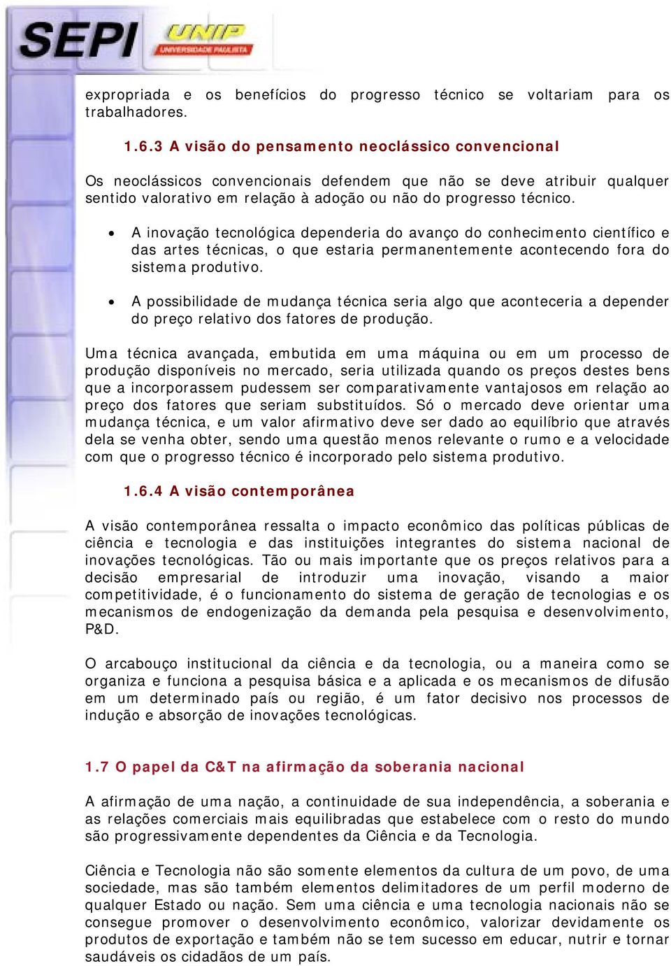 A inovação tecnológica dependeria do avanço do conhecimento científico e das artes técnicas, o que estaria permanentemente acontecendo fora do sistema produtivo.