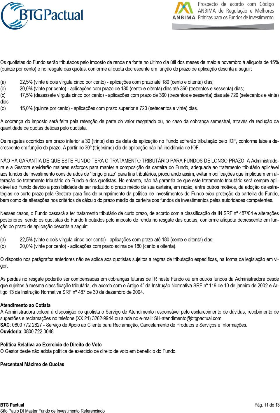 por cento) - aplicações com prazo de 180 (cento e oitenta) dias até 360 (trezentos e sessenta) dias; 17,5% (dezessete vírgula cinco por cento) - aplicações com prazo de 360 (trezentos e sessenta)