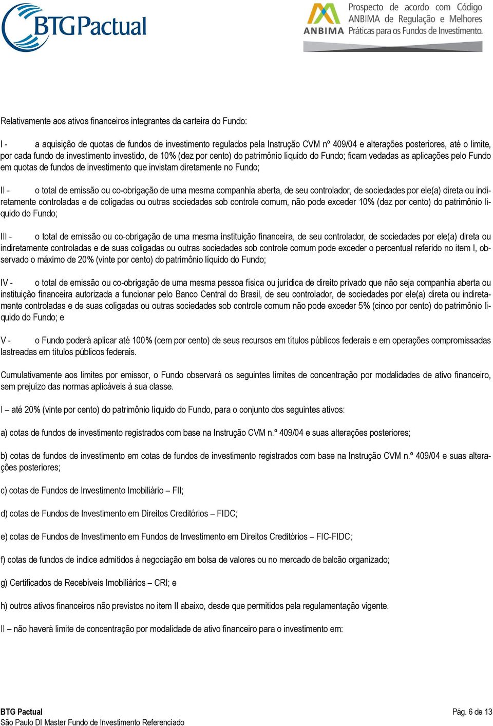 diretamente no Fundo; II - o total de emissão ou co-obrigação de uma mesma companhia aberta, de seu controlador, de sociedades por ele(a) direta ou indiretamente controladas e de coligadas ou outras