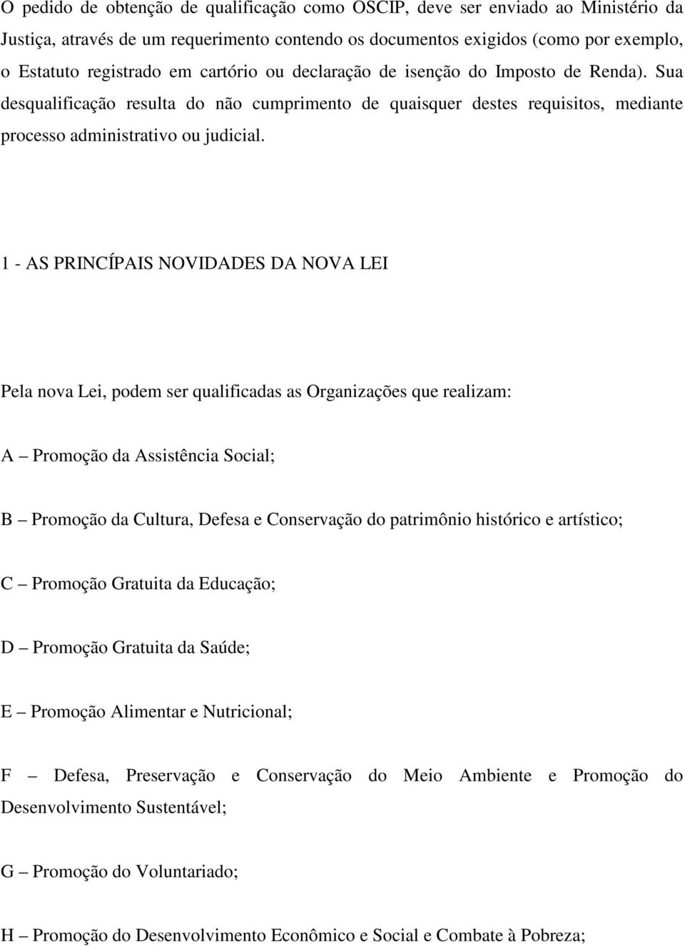 1 - AS PRINCÍPAIS NOVIDADES DA NOVA LEI Pela nova Lei, podem ser qualificadas as Organizações que realizam: A Promoção da Assistência Social; B Promoção da Cultura, Defesa e Conservação do patrimônio