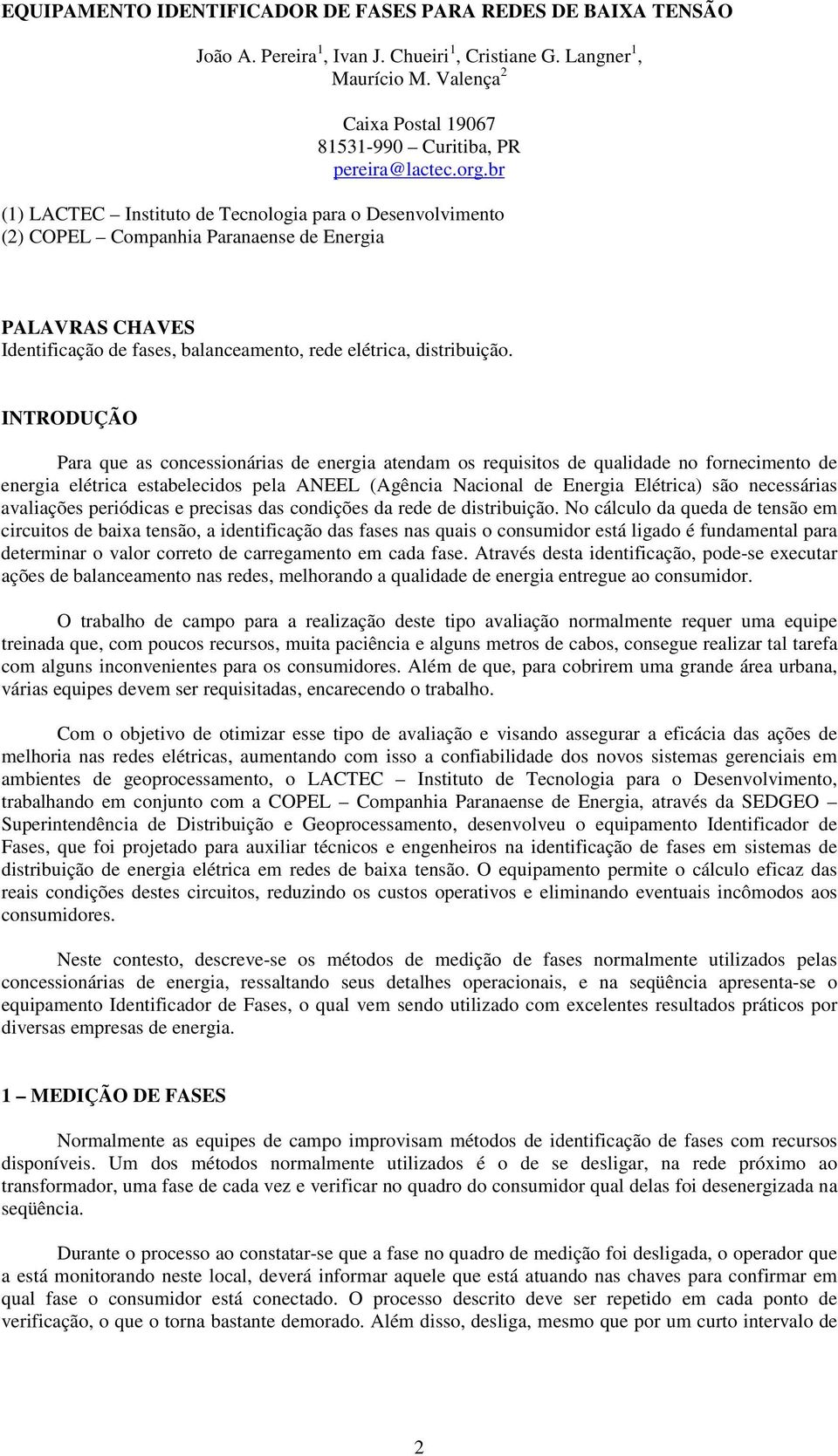 br (1) LACTEC Instituto de Tecnologia para o Desenvolvimento (2) COPEL Companhia Paranaense de Energia PALAVRAS CHAVES Identificação de fases, balanceamento, rede elétrica, distribuição.