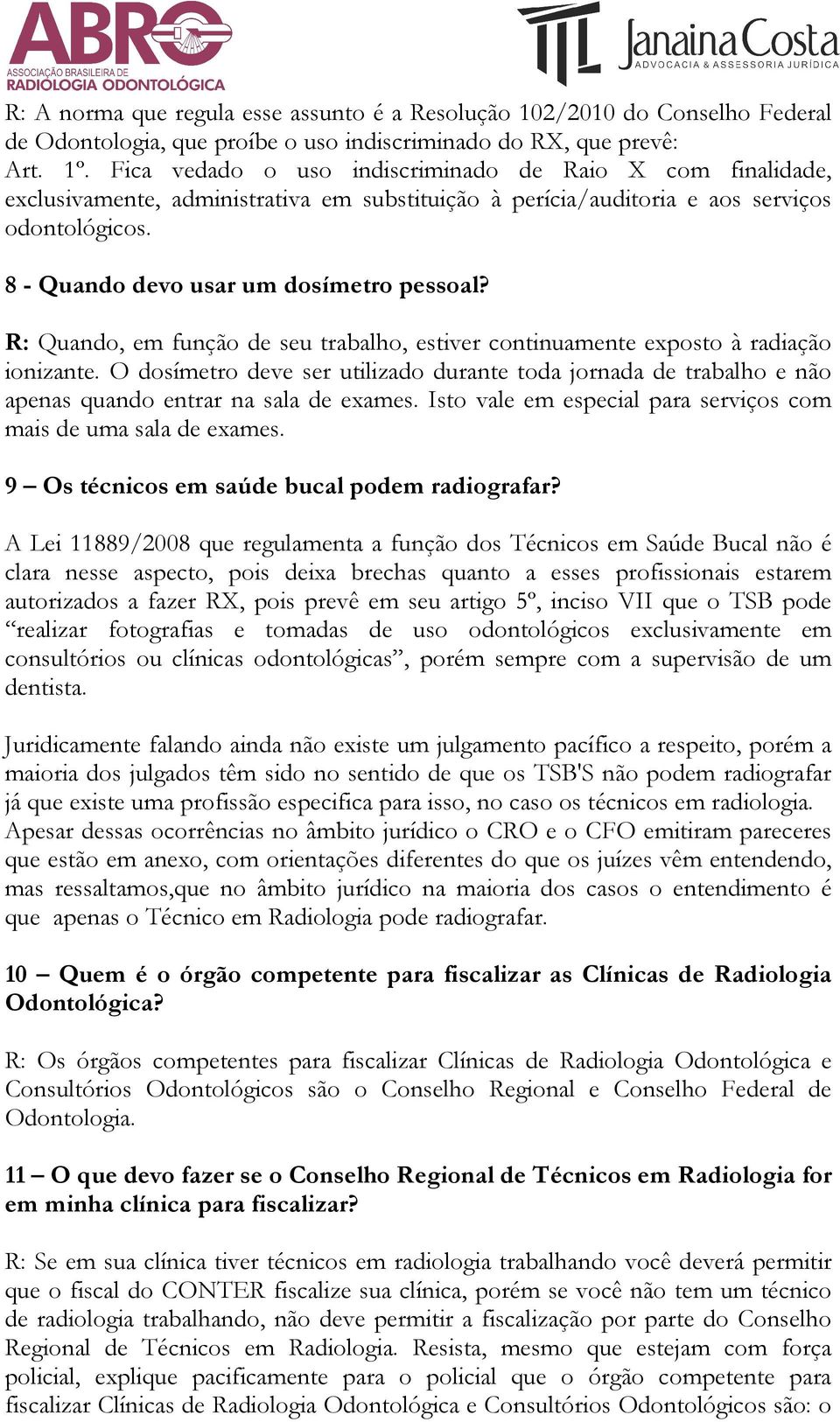 R: Quando, em função de seu trabalho, estiver continuamente nuamente exposto à radiação ionizante.