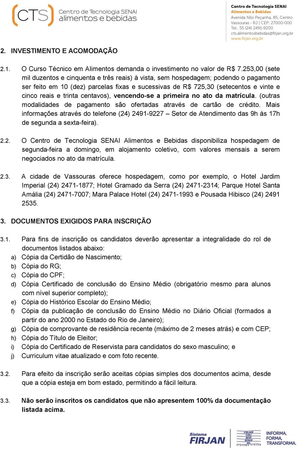 trinta centavos), vencendo-se a primeira no ato da matrícula. (outras modalidades de pagamento são ofertadas através de cartão de crédito.