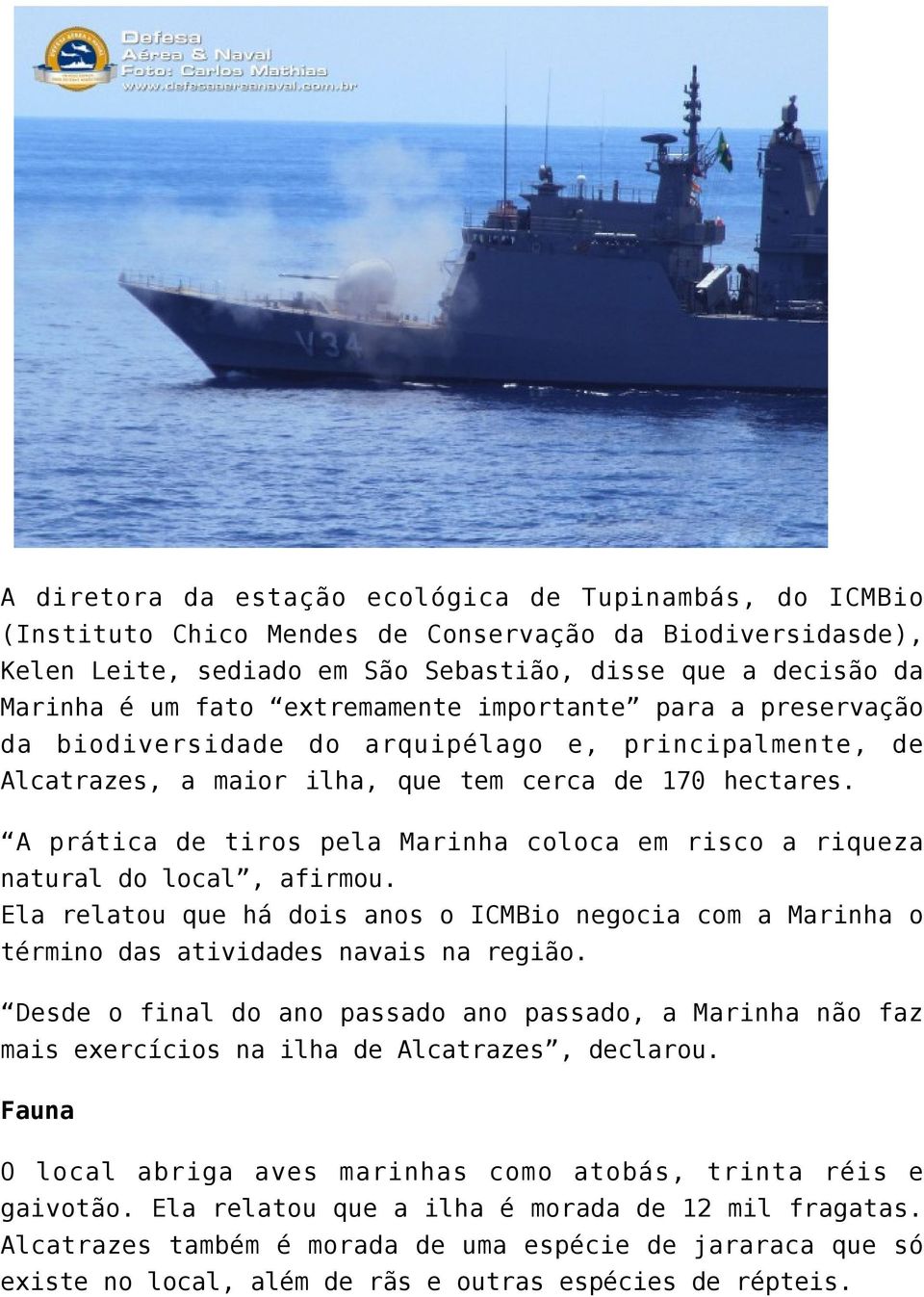 A prática de tiros pela Marinha coloca em risco a riqueza natural do local, afirmou. Ela relatou que há dois anos o ICMBio negocia com a Marinha o término das atividades navais na região.