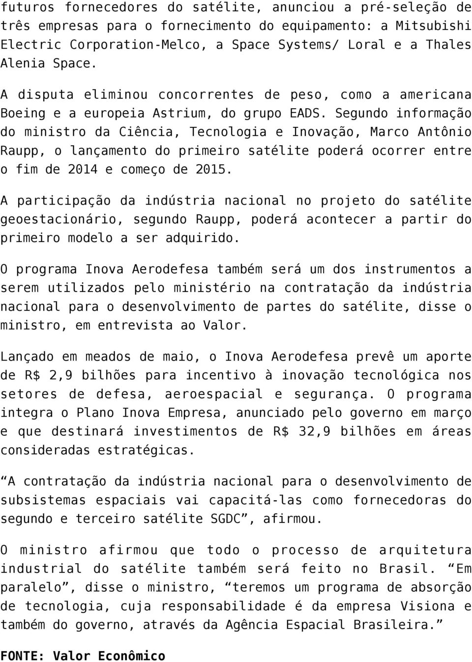 Segundo informação do ministro da Ciência, Tecnologia e Inovação, Marco Antônio Raupp, o lançamento do primeiro satélite poderá ocorrer entre o fim de 2014 e começo de 2015.