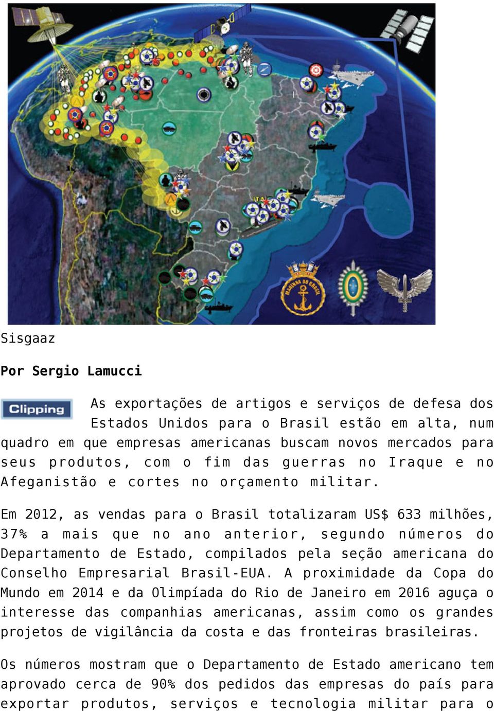 Em 2012, as vendas para o Brasil totalizaram US$ 633 milhões, 37% a mais que no ano anterior, segundo números do Departamento de Estado, compilados pela seção americana do Conselho Empresarial