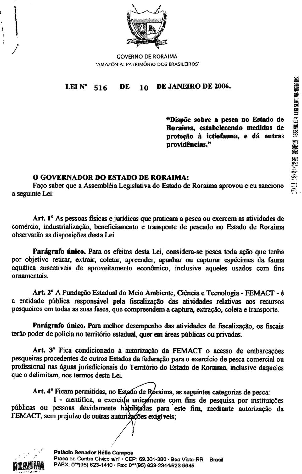 pesca ou exercem as atividades de comércio, industrialização, benefíciamento e transporte de pescado no Estado de Roraima observarão as disposições desta Lei. Parágrafo único.