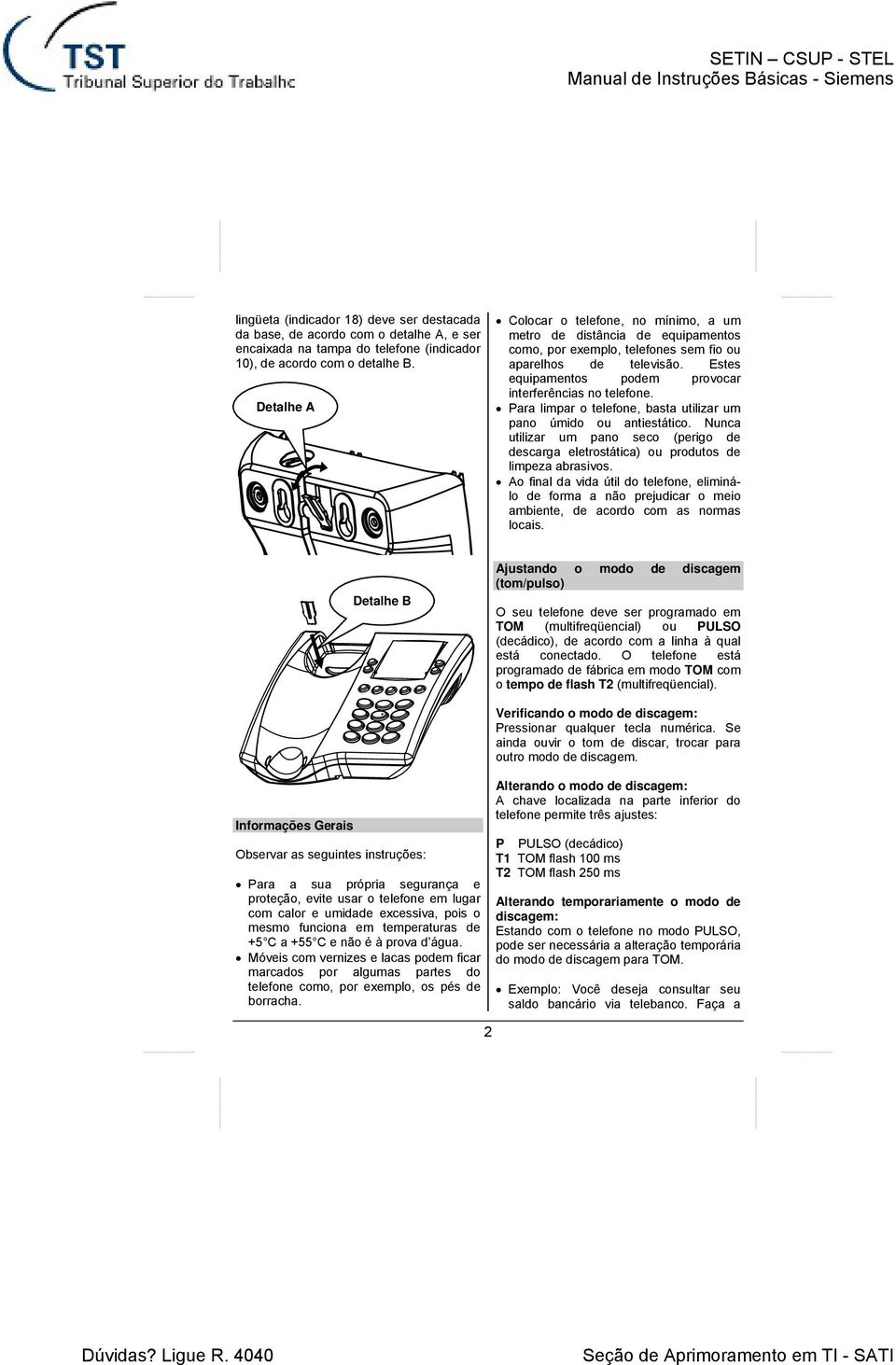 Estes equipamentos podem provocar interferências no telefone. Para limpar o telefone, basta utilizar um pano úmido ou antiestático.