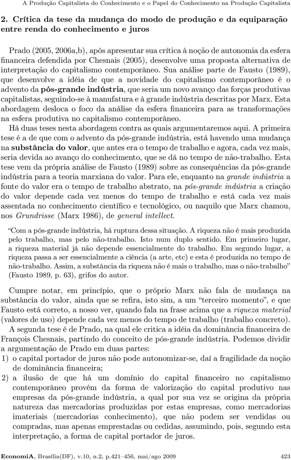defendida por Chesnais (2005), desenvolve uma proposta alternativa de interpretação do capitalismo contemporâneo.
