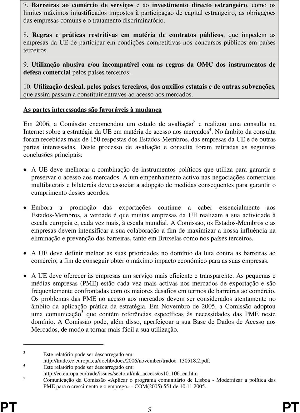 Regras e práticas restritivas em matéria de contratos públicos, que impedem as empresas da UE de participar em condições competitivas nos concursos públicos em países terceiros. 9.