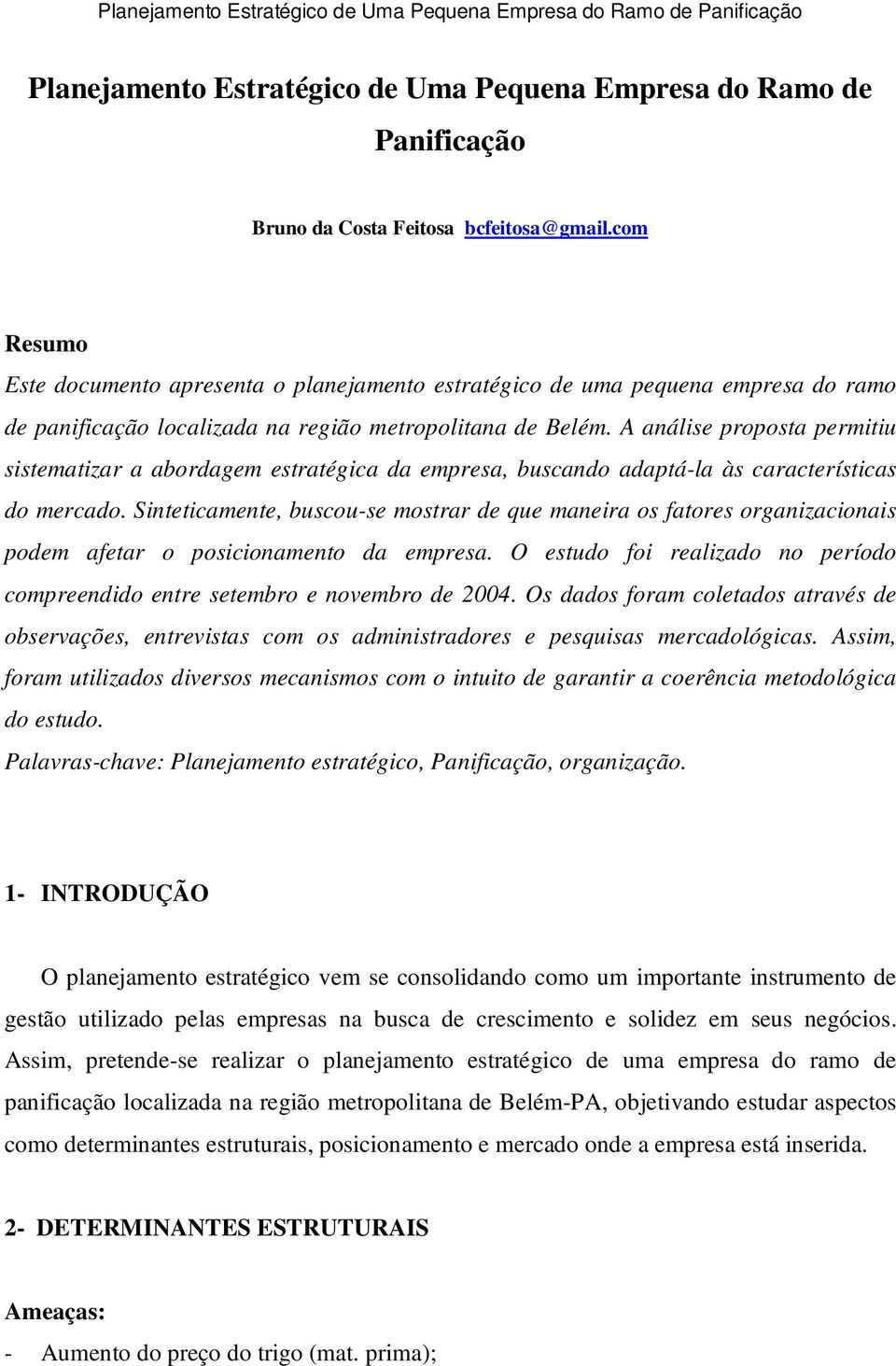 A análise proposta permitiu sistematizar a abordagem estratégica da empresa, buscando adaptá-la às características do mercado.