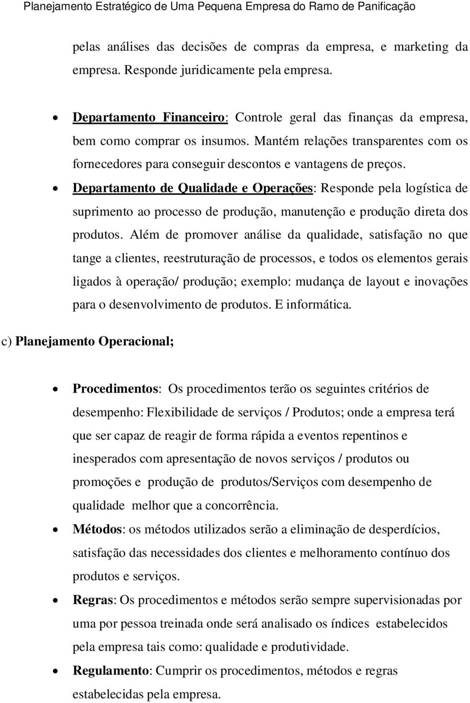 Departamento de Qualidade e Operações: Responde pela logística de suprimento ao processo de produção, manutenção e produção direta dos produtos.