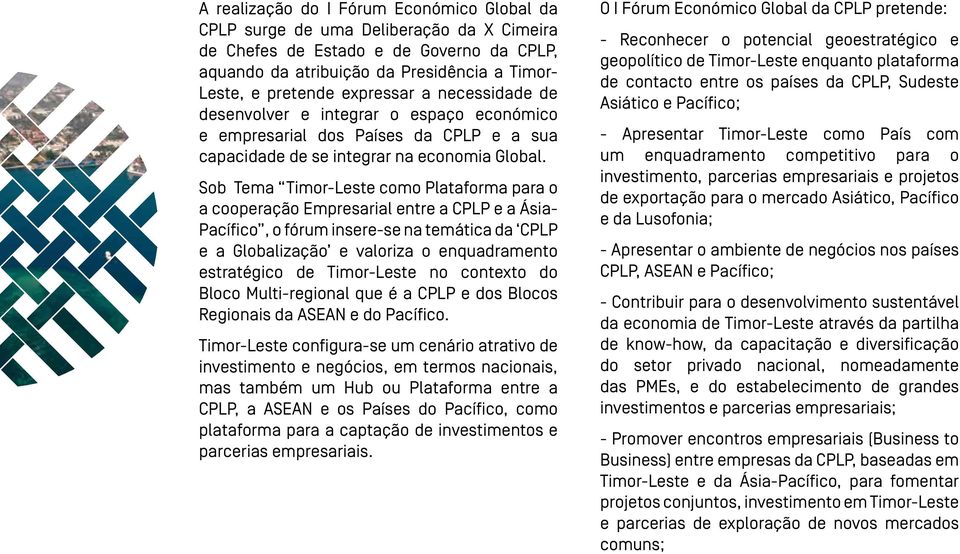 Sob Tema Timor-Leste como Plataforma para o a cooperação Empresarial entre a CPLP e a Ásia- Pacífico, o fórum insere-se na temática da CPLP e a Globalização e valoriza o enquadramento estratégico de