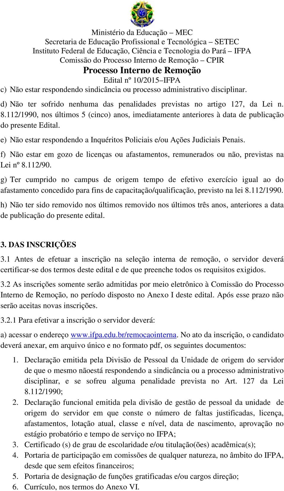 f) Não estar em gozo de licenças ou afastamentos, remunerados ou não, previstas na Lei nº 8.112/90.