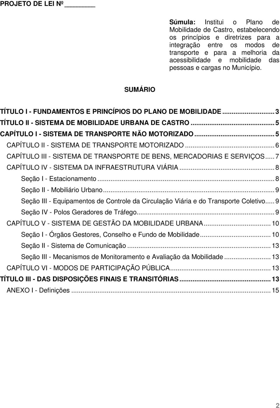 .. 5 CAPÍTULO I - SISTEMA DE TRANSPORTE NÃO MOTORIZADO... 5 CAPÍTULO II - SISTEMA DE TRANSPORTE MOTORIZADO... 6 CAPÍTULO III - SISTEMA DE TRANSPORTE DE BENS, MERCADORIAS E SERVIÇOS.